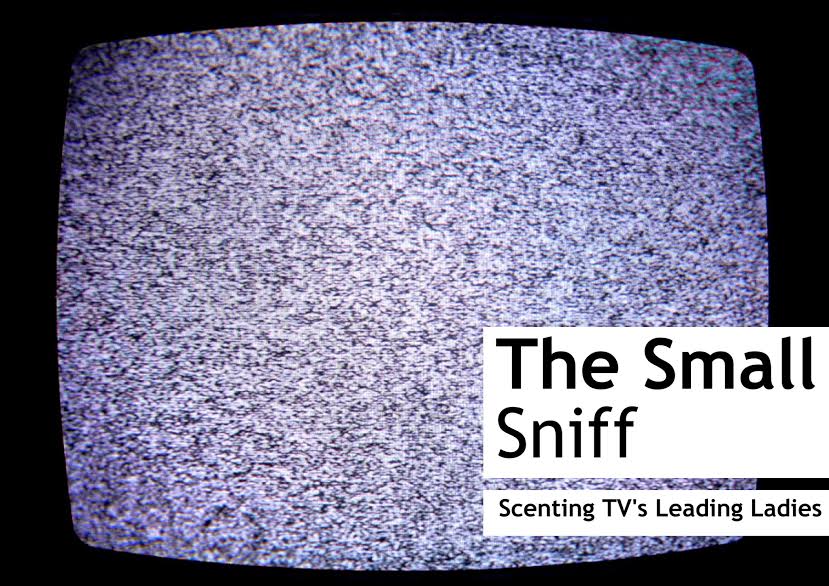 The Small Sniff - Scenting TV's Leading Ladies