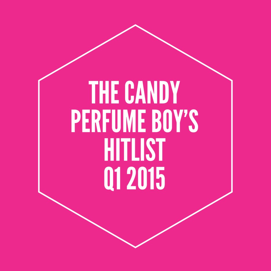 The Candy Perfume Boy's Hitlist: Q1 2015